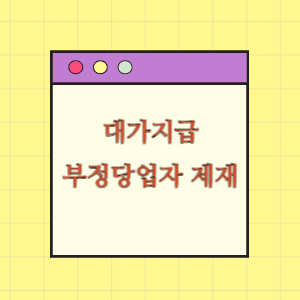 대가지급 및 사후관리(부정당업자 제재)